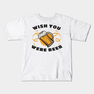 Wish you were Beer Kids T-Shirt